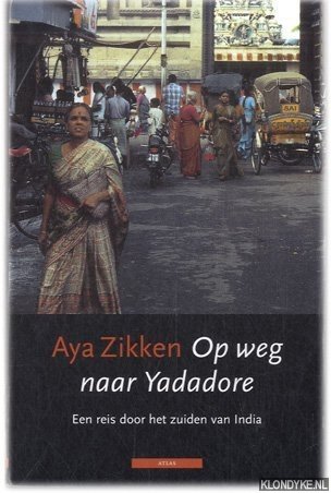 Zikken, Aya - Op Weg Naar Yadadore. Een reis door het zuiden van india
