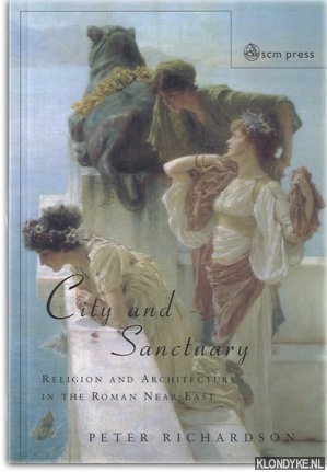 Richardson, Peter - City and Sanctuary. Religion and Architecture in the Roman Near East