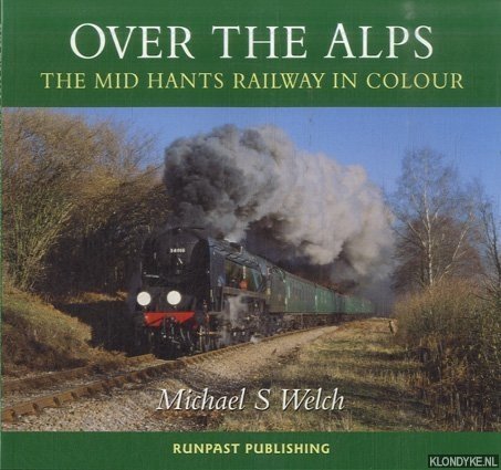 Welch, Michael S. - Over the Alps. The Mid-Hants Railway in Colour