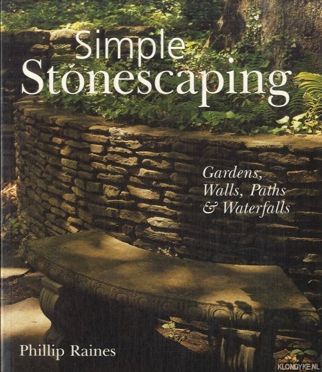 Raines, Phillip - Simple Stonescaping. Gardens, Walls, Paths & Waterfalls