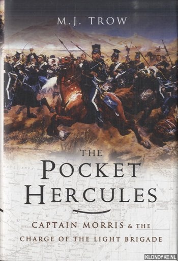 Trow, M.J. - The Pocket Hercules. Captain Morris and the Charge of the Light Brigade
