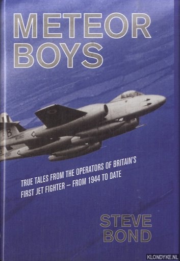 Bond, Steve - Meteor Boys. True Tales from the Operator's of Britain's First Jet Fighter - From 1944 to Date