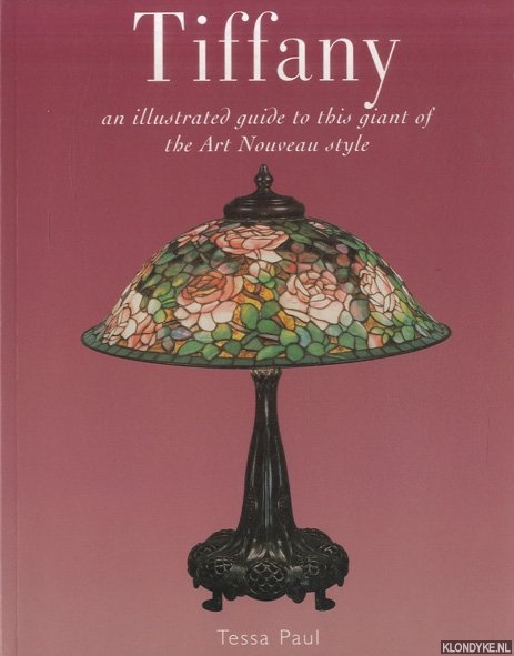 Paul, Tessa - Tiffany. An Illustrated Guide to This Giant of the Art Nouveau Style