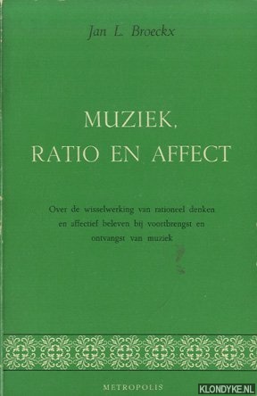 Broeckx, Jan L. - Muziek, ratio en affect. Over de wisselwerking van rationeel denken en affectief beleven bij voortbrengst en ontvangst van muziek