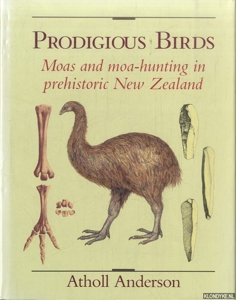 Anderson, A. - Prodigious Birds. Moas and moa-hunting in prehistoric New-Zealand.