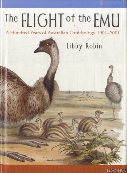 Robin, Libby - The Flight of the Emu. A Hundred Years of Australian Ornithology 1901-2001