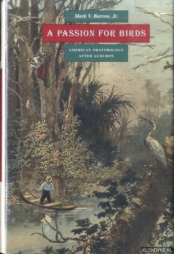 A Passion for Birds. American Ornithology after Audubon - Barrow, Jr., Mark V.