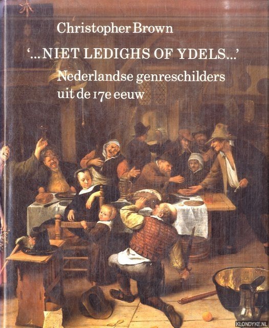 Brown, Christopher - Niet ledighs of ydels. Nederlandse genreschilders uit de zeventiende eeuw
