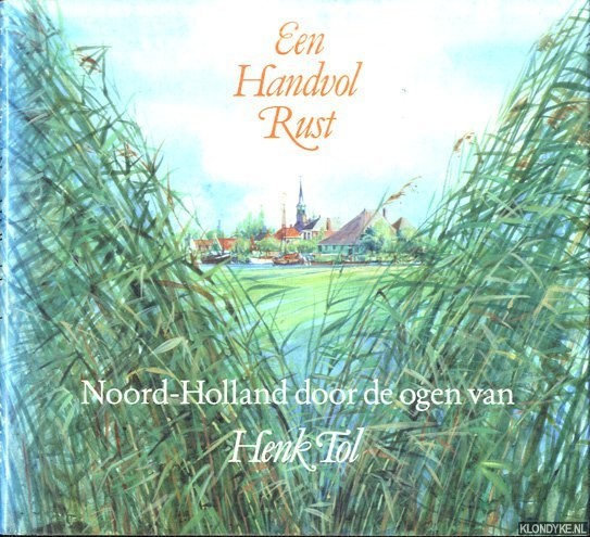 Tol, Henk - Een Handvol Rust: Noord-Holland door de ogen van Henk Tol