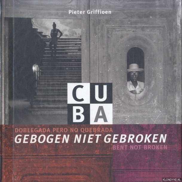 Griffioen, Pieter - Cuba. Gebogen Niet Gebroken / Doblegada Pero No Quebrada / Bent Not Broken