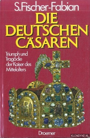 Fischer-Fabian, S. - Die deutschen Csaren: Triumph und Tragdie der Kaiser des Mittelalters