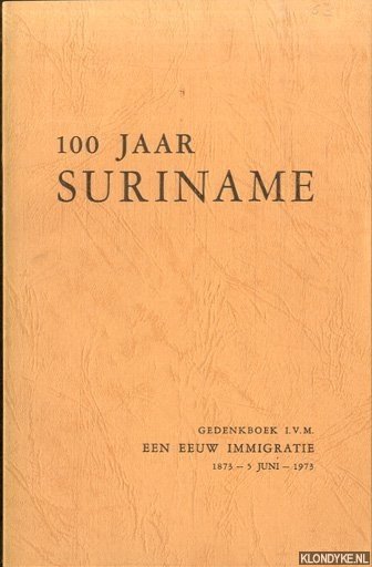 Adhin, J.H. - 100 jaar Suriname. Gedenkboek i.v.m. een eeuw immigratie 1873 - 5 juni - 1973