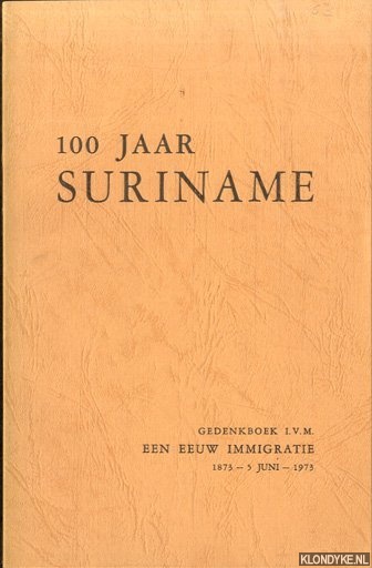 Adhin, J.H. - 100 jaar Suriname. Gedenkboek i.v.m. een eeuw immigratie 1873 - 5 juni - 1973