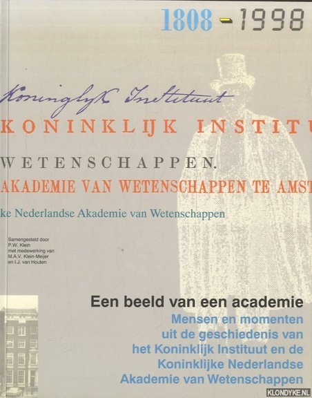 Klein, P.W. & M.A.V. Klein Meijer & I.J. van Houten - Een beeld van een academie. Mensen en momenten uit de geschiedenis van het Koninklijk Instituut en de Koninklijke Nederlandse Akademie van Wetenschappen 1808-1998