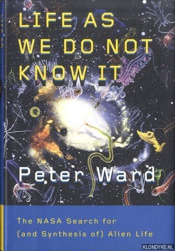 Ward, Peter - Life as We Do Not Know It: The NASA Search for (and Synthesis of) Alien Life