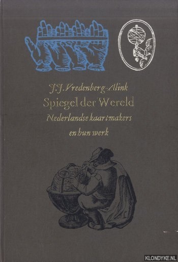 Vredenberg-Alink, J.J. - Spiegel der wereld: Nederlandse kaartmakers en hun werk