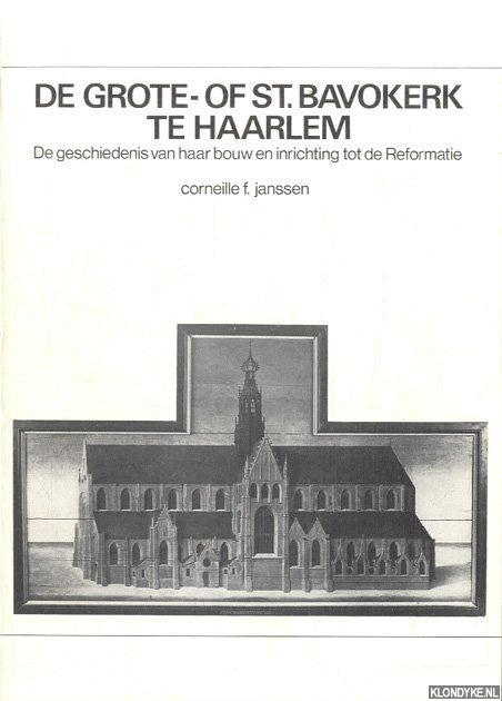 Janssen, Corneille F. - De Grote- of St. Bavokerk te Haarlem. De geschiedenis van haar bouw en inrichting tot de Reformatie