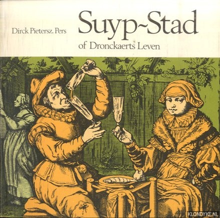 Pers, Dirck Pietersz. - Suyp-stad of dronckaerts leven