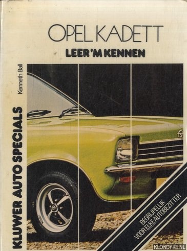 Ball, Kenneth - Opel Kadett. Leer 'm kennen. Begrijpelijk voor elke autobeztitter