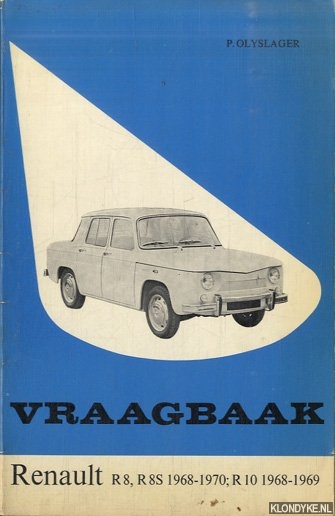 Olyslager, Piet - Vraagbaak voor uw Renault. Een complete handleiding voor de typen: R 8, R 8 S, 1968-1970; R 10 1968-1969