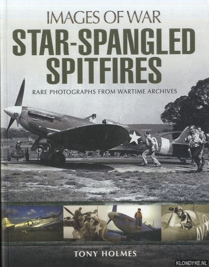 Holes, Tony - Star-Spangled Spitfires. A Photographic Record of Spitfires Flown by American Units. Rare Photographs from Wartime Archives
