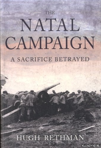 Rethman, Hugh - The Natal Campaign. A Sacrifice Betrayed