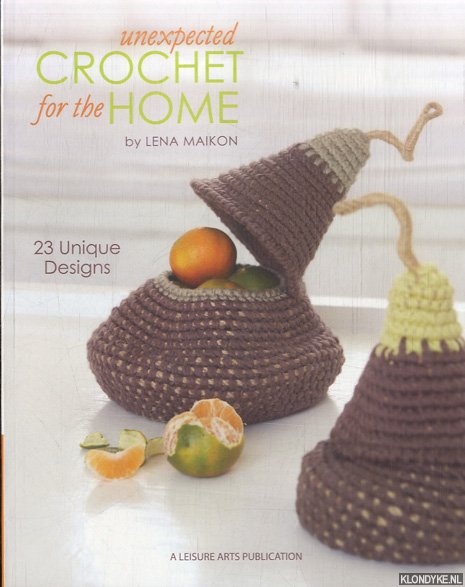 Maikon, Lena - Unexpected Crochet for the Home