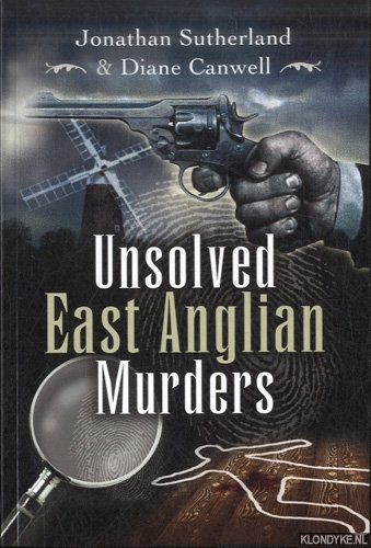 Sutherland, Jonathan & Diane Canwell - Unsolved East Anglian Murders