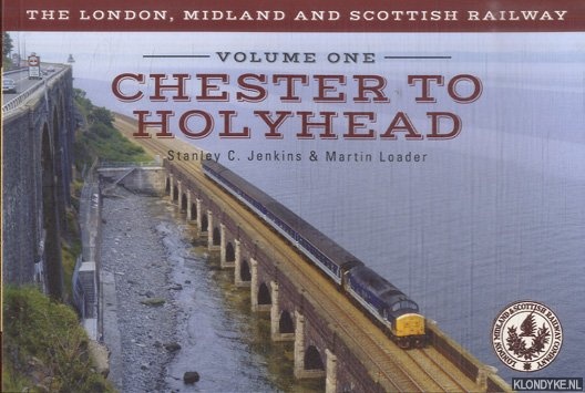 Jenkins, Stanley C. & Martin Loader - The London, Midland and Scottish Railway. Volume One: Chester to Holyhead