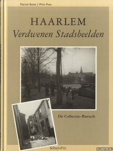 Bulte, Marcel & Wim Post - Haarlem. Verdwenen stadsbeelden. De collectie Baruch