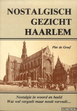 Greef, Piet de - Nostalgisch gezicht Haarlem. Nostalgie in woord en beeld. Wat wel vergeelt maar nooit verveelt