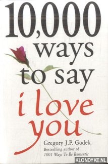 Godek, Gregory J.P. - 10,000 Ways to Say I Love You. The Biggest Collection of Romantic Ideas Ever Gathered in One Place