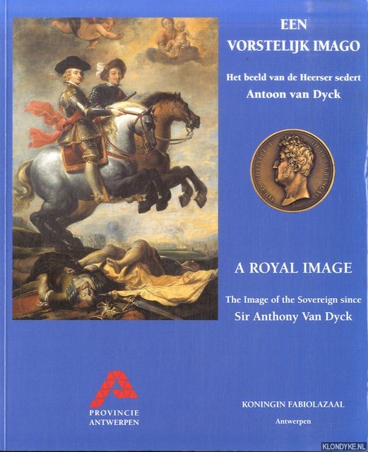 Walgrave, Jan - Een vorstelijk Imago. Het beeld van de Heerser sedert Antoon van Dyck / A royal Image. The image of the Sovereign since Sir Anthony Van Dyck