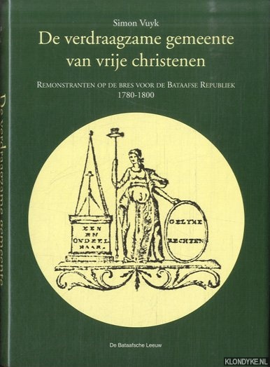 Vuyk, Simon - De verdraagzame gemeente van vrije christenen: Remonstranten op de bres voor de Bataafse Republiek (1780-1800)