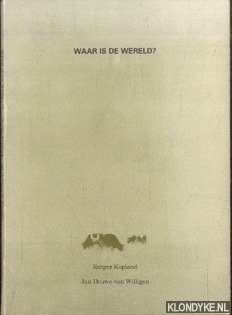 Kopland, Rutger & Jan Douwe van Willigen - Waar is de wereld?