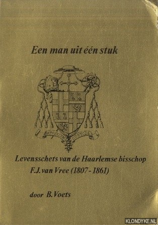 Voets, B. - Een man uit een stuk. Levensschets van de Haarlemse bisschop F.J. van Vree (1807-1861)
