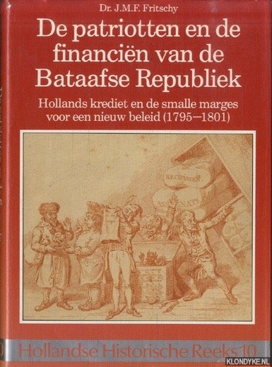 Fritschy, Dr. J.M.F. - Patriotten en de financin van de Bataafse Republiek. Hollands krediet en de smalle marges voor een nieuw beleid (1795-1801)
