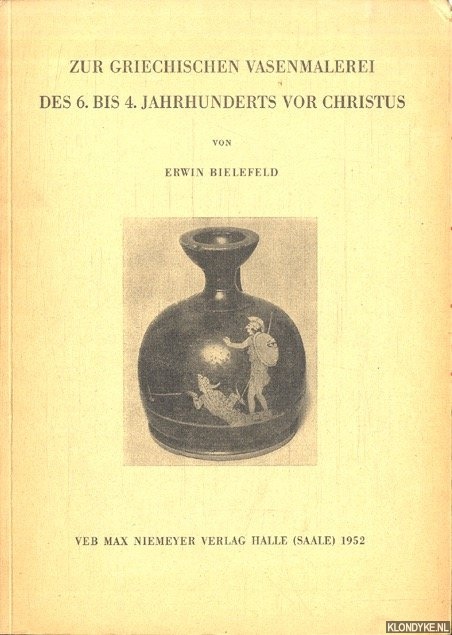 Bielefeld, Erwin - Zur griechischen Vasenmalerei des 6. Bis 4. Jahrhunderts vor Christus