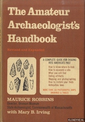 Robbins, Maurice & Mary B. Irving - The Amateur Archaeologist's Handbook