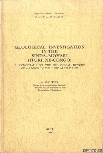 Gautier, A. - Geological investigation in the Sinda-Mohari (Ituri, Ne-Congo). A monograph on the geological history of a region in the Lake Albert Rift
