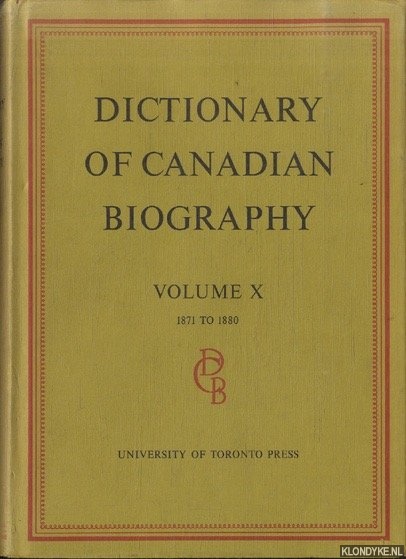 Brown, Georde W. & David M. Haye & Francess G. Halpenny (editors) - Dictionary of Canadian Biography. Volume X: 1871 to 1880