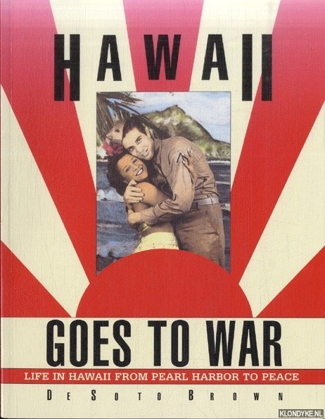 Brown, DeSoto - Hawaii Goes to War. Life in Hawaii from Pearl Harbor to Peace