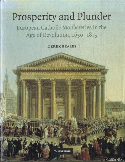 Beales, Derek - Prosperity and Plunder: European Catholic Monasteries in the Age of Revolution, 1650-1815