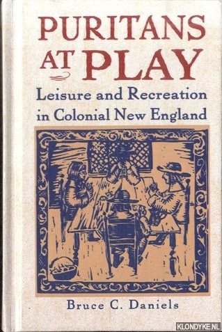 Daniels, Bruce C. - Puritans At Play: Leisure and Recreation in Early New England