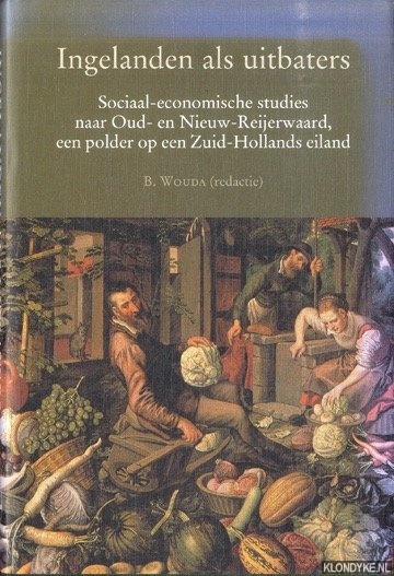 Wouda, B. (eindredactie) - Ingelanden als uitbaters. Sociaal-economische studies naar Oud- en Nieuw-Reijerwaard, een polder op een Zuid-hollands eiland