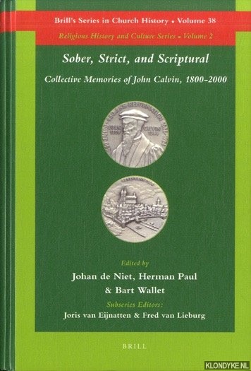 Niet, Johan de & Herman Paul & Bart Wallet - Sober, Strict, and Scriptural: Collective Memories of John Calvin, 1800-2000