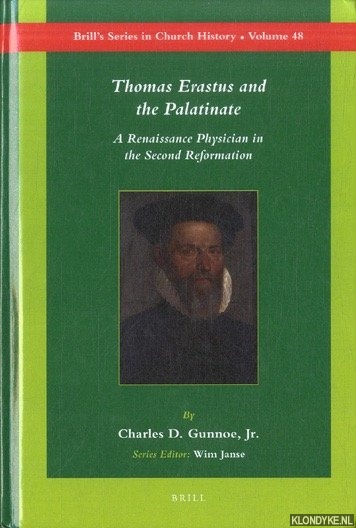 Gunnoe, Jr., Charles D. - Thomas Erastus and the Palatinate. A Renaissance Physician in the Second Reformation