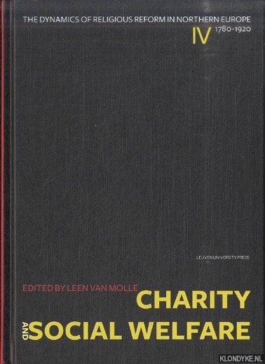 Molle, Leen van (edited by) - Charity and Social Welfare. The dynamics of religious reform in Northern Europe IV: 1780-1920