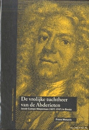 Wetzels, Frans - De vrolijke tuchtheer van de Abderieten Jacob Campo Weyerman (1677-1747) in Breda