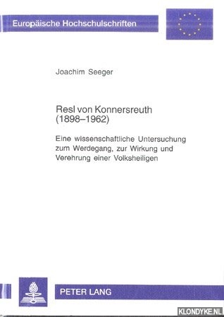 Seeger, Joachim - Resl von Konnersreuth (1898-1962). Eine wissenschaftliche Untersuchung zum Werdegang, zur Wirkung und Verehrung einer Volksheiligen